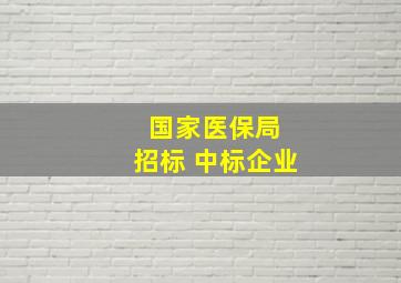 国家医保局 招标 中标企业